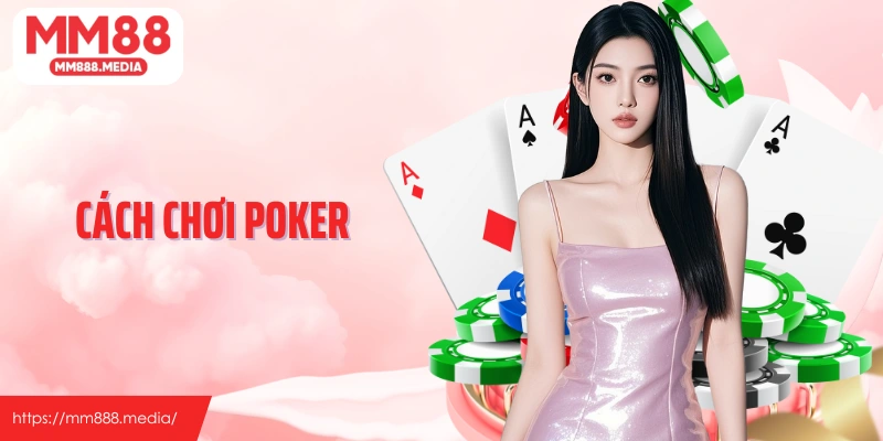 Cách Chơi Poker MM88: Bí Quyết Chinh Phục Mọi Ván Bài