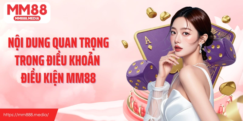 Nội dung quan trọng trong điều khoản điều kiện MM88
