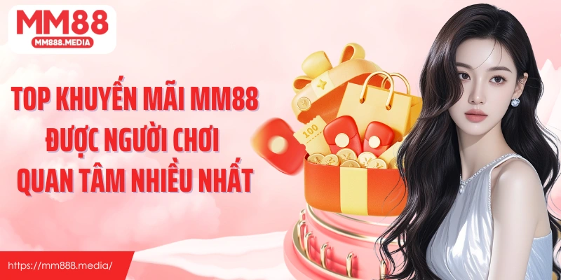 Top khuyến mãi MM88 được người chơi quan tâm nhiều nhất